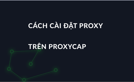 Cách cài đặt proxy trên ProxyCap