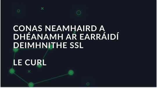 Conas neamhaird a dhéanamh ar earráidí deimhnithe SSL le cURL: Treoir céim ar chéim