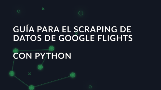 Guía para el scraping de datos de Google Flights con Python