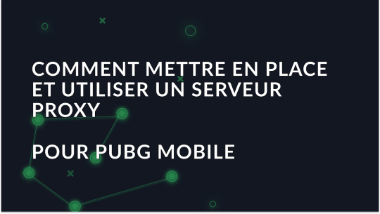 Comment configurer et utiliser un serveur proxy pour PUBG Mobile