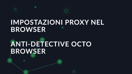 Impostazioni proxy nel browser anti-detective Octo Browser