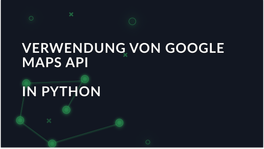 Integration der Google Maps API in Python