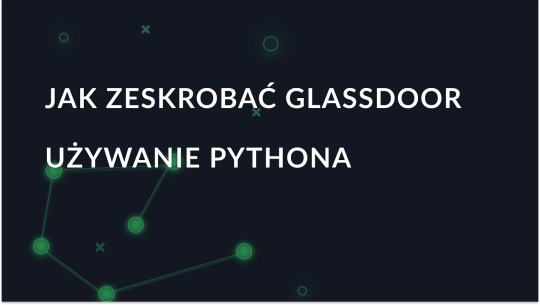 Jak zeskrobać dane z Glassdoor za pomocą Pythona