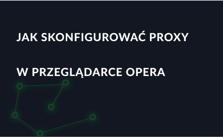 Jak skonfigurować serwer proxy w przeglądarce Opera