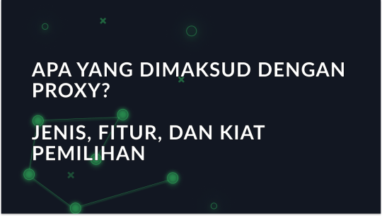 Apa yang dimaksud dengan Proxy? Jenis, Fitur, dan Kiat Pemilihan