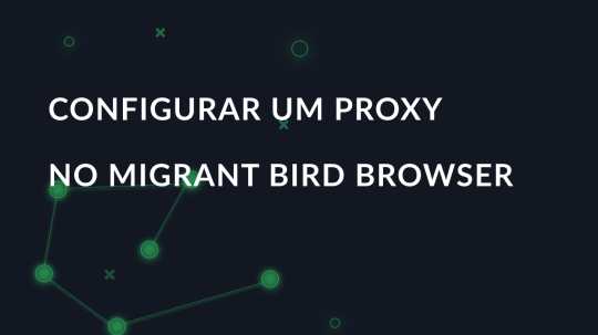 Configurar um proxy no Migrant Bird Browser