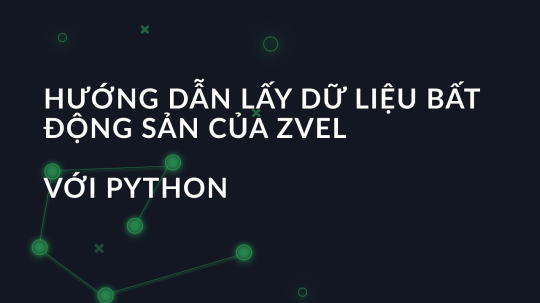 Hướng dẫn lấy dữ liệu bất động sản của Zvel với Python