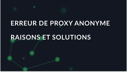 Proxy anonyme détecté: Causes et corrections de cette erreur