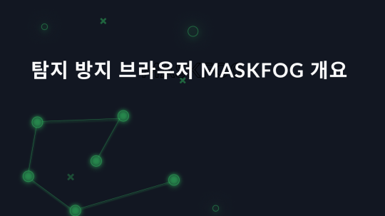 탐지 방지 브라우저 Maskfog 개요