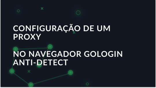 Configuração de um proxy no navegador GoLogin Anti-Detect