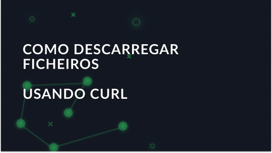 Guia completo sobre como baixar arquivos usando cURL