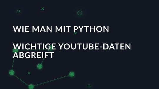 Wie man mit Python wichtige YouTube-Daten abgreift