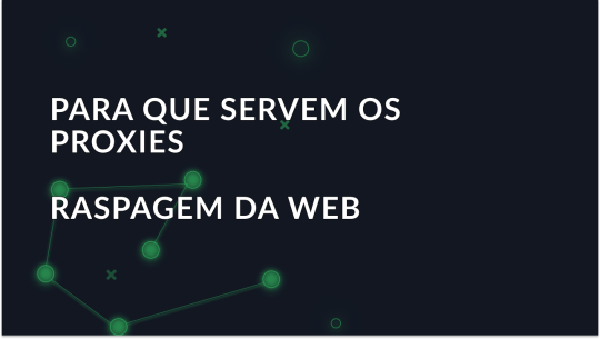 Para que são utilizados os proxies para Web Scraping?