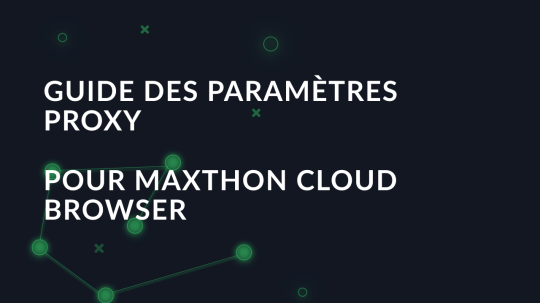 Guide des paramètres proxy pour Maxthon Cloud Browser