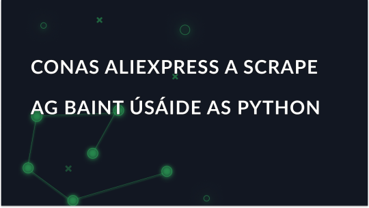 Conas sonraí Aliexpress a scrape ag baint úsáide as Python