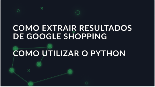 Guia completo para extrair resultados do Google Shopping