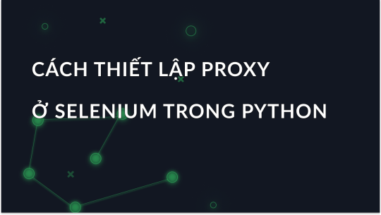 Cách thiết lập proxy trong Selenium bằng Python