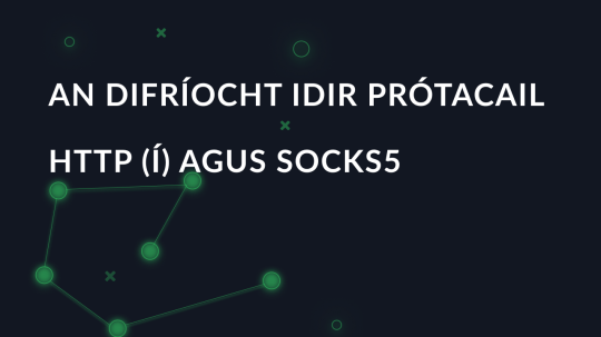 An difríocht idir prótacail HTTP (í) agus SOCKS5