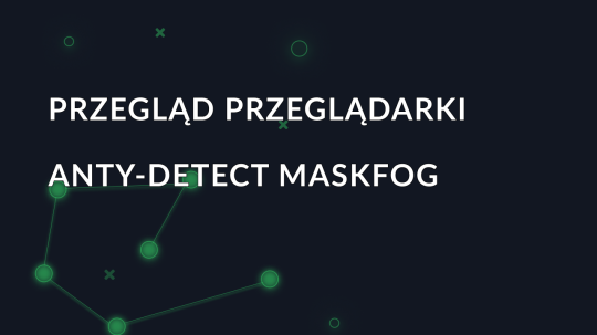 Przegląd przeglądarki anty-detect Maskfog