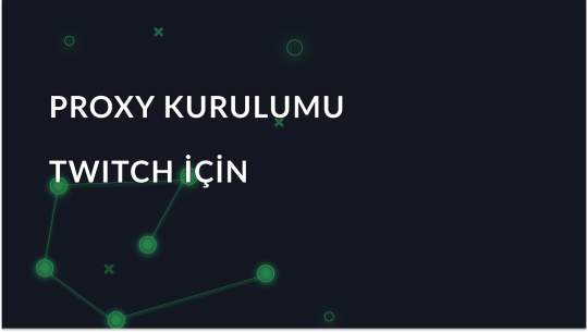 Twitch için Proxy Nasıl Kurulur ve Kullanılır?