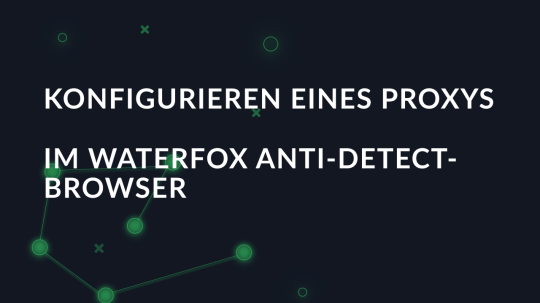Konfigurieren eines Proxys im Waterfox Anti-Detect-Browser