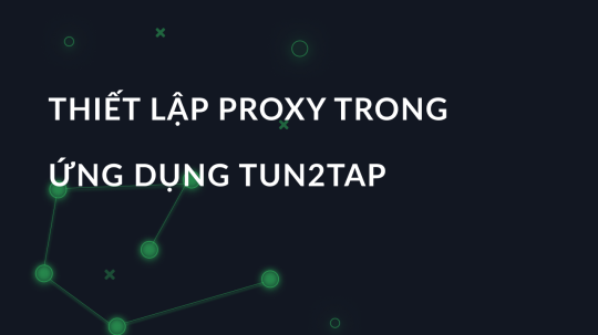 Thiết lập proxy trong ứng dụng Tun2Tap