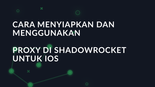 Cara menyiapkan dan menggunakan proxy di Shadowrocket untuk iOS