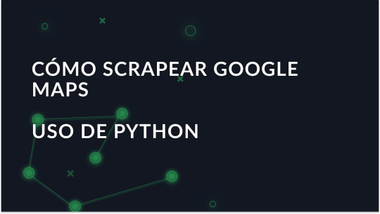 Guía para obtener datos de Google Maps con Python