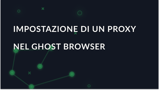 Come configurare le impostazioni del proxy nel Ghost Browser