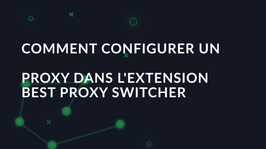 Comment configurer un proxy dans l'extension Best Proxy Switcher