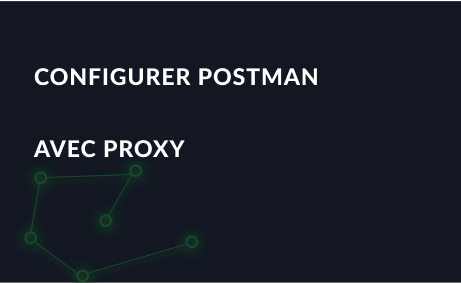 Comment configurer Postman avec proxy