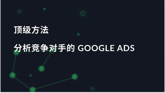 分析竞争对手 Google Ads 的最佳方法