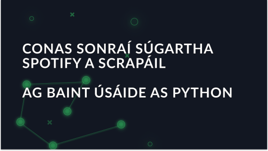 Conas Sonraí Súgartha Spotify a Scrapáil ag baint úsáide as Python