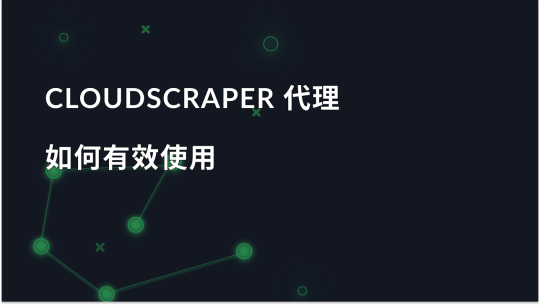新手指南 - 如何有效使用 CloudScraper 代理服务器