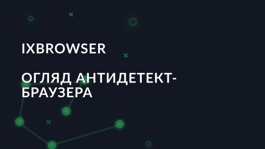 Огляд антидетект браузера ixBrowser