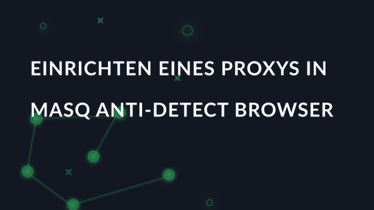 Einrichten eines Proxys in MASQ Anti-Detect Browser