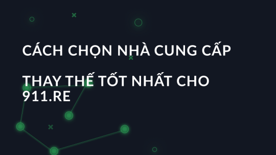 Cách chọn nhà cung cấp thay thế tốt nhất cho 911.RE