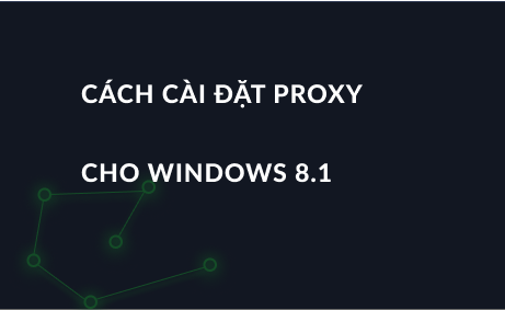 Cách cài đặt proxy cho Windows 8.1