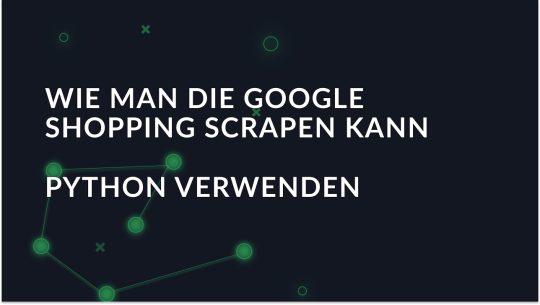 Vollständige Anleitung zum Scraping von Google Shopping-Ergebnissen