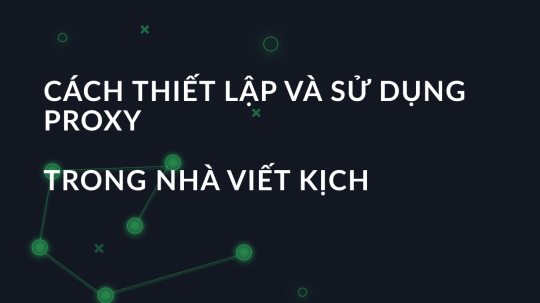 Cách thiết lập và sử dụng proxy trong nhà viết kịch