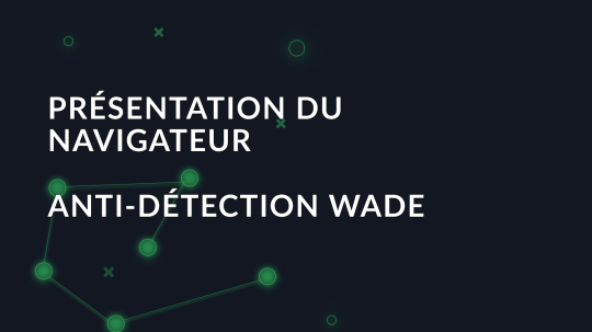 Présentation du navigateur anti-détection Wade