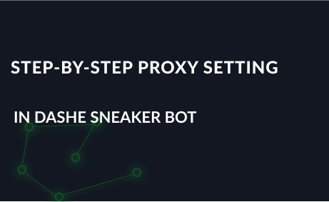 Step-by-step proxy setting tutorial in Dashe Sneaker Bot