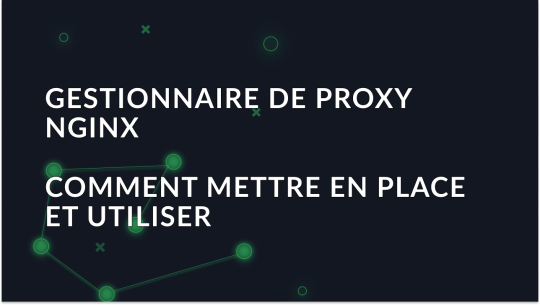 Comment configurer et utiliser efficacement le gestionnaire de proxy Nginx