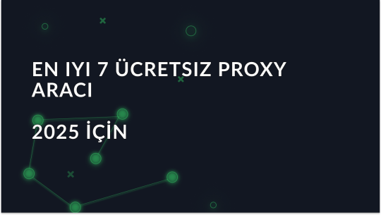 2025 için en iyi 7 ücretsiz proxy aracı