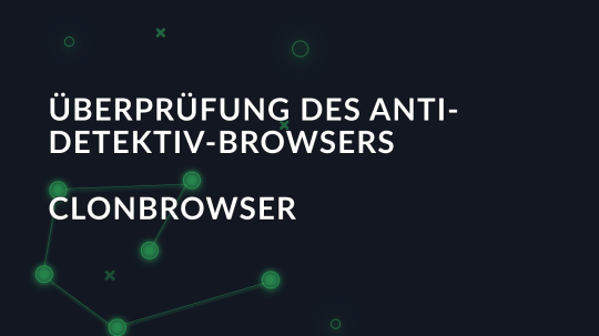 Überprüfung des Anti-Detektiv-Browsers ClonBrowser