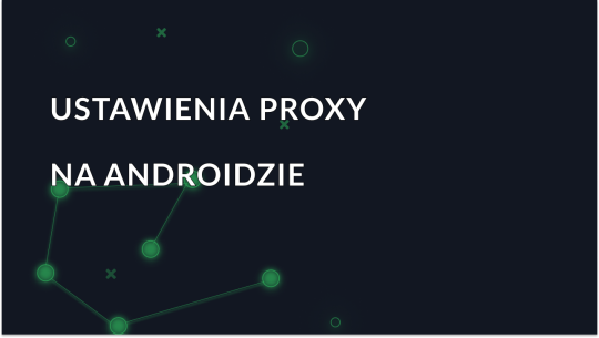 Jak skonfigurować serwer proxy na Androidzie bez dostępu do roota?
