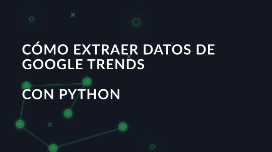 Cómo extraer datos de Google Trends con Python