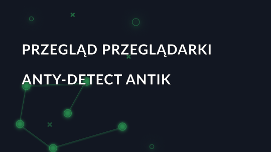 Przegląd przeglądarki anty-detect Antik