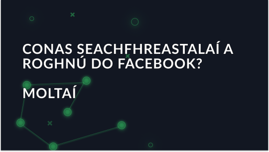 Conas Seachfhreastalaí a Roghnú do Facebook? Moltaí