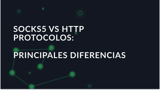 Protocolos SOCKS5 vs HTTP Proxy: Principales diferencias